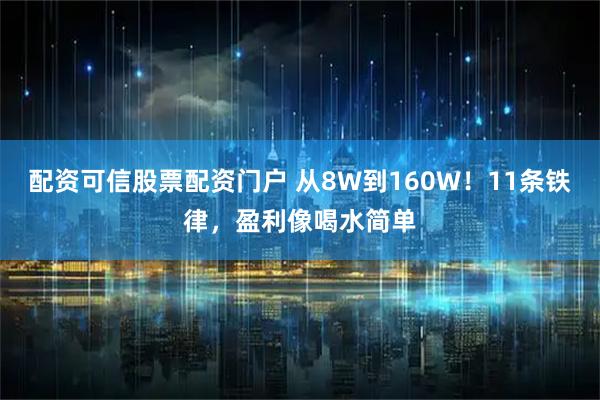 配资可信股票配资门户 从8W到160W!11条铁律,盈利像喝水简单